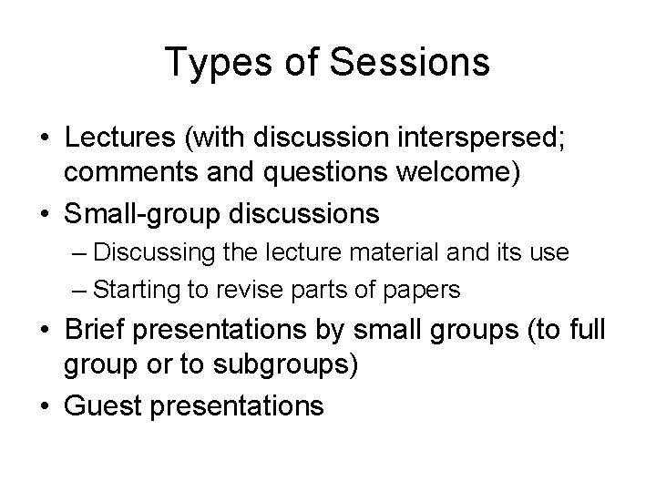 Types of Sessions • Lectures (with discussion interspersed; comments and questions welcome) • Small-group