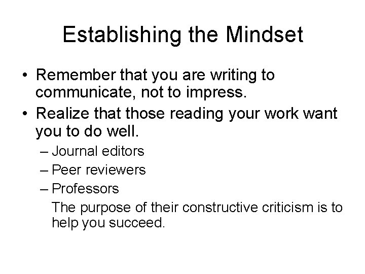 Establishing the Mindset • Remember that you are writing to communicate, not to impress.