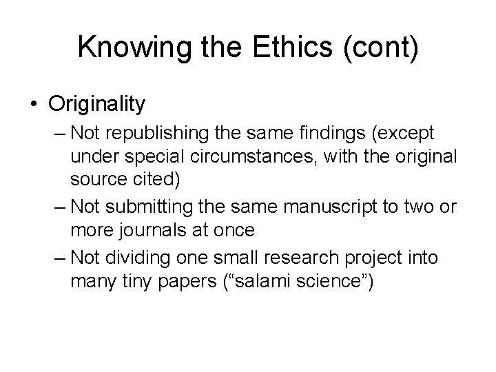 Knowing the Ethics (cont) • Originality – Not republishing the same findings (except under