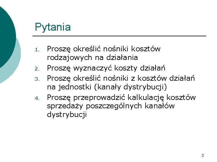 Pytania 1. 2. 3. 4. Proszę określić nośniki kosztów rodzajowych na działania Proszę wyznaczyć