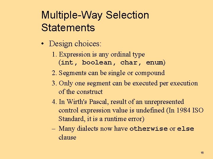 Multiple-Way Selection Statements • Design choices: 1. Expression is any ordinal type (int, boolean,