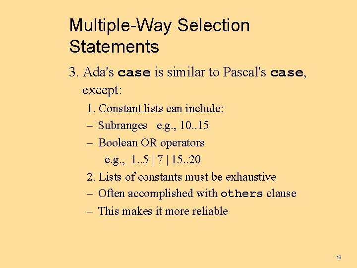 Multiple-Way Selection Statements 3. Ada's case is similar to Pascal's case, except: 1. Constant