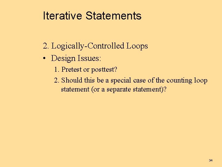 Iterative Statements 2. Logically-Controlled Loops • Design Issues: 1. Pretest or posttest? 2. Should