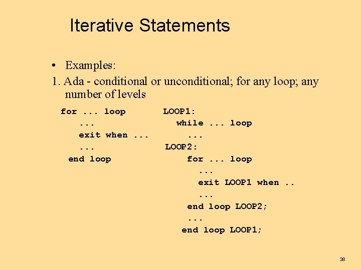 Iterative Statements • Examples: 1. Ada - conditional or unconditional; for any loop; any