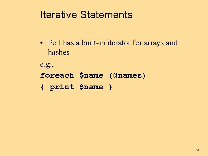 Iterative Statements • Perl has a built-in iterator for arrays and hashes e. g.