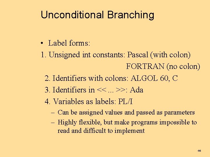 Unconditional Branching • Label forms: 1. Unsigned int constants: Pascal (with colon) FORTRAN (no