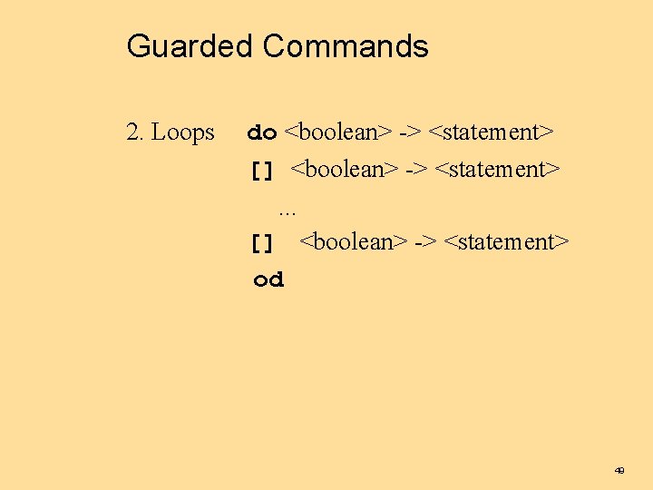 Guarded Commands 2. Loops do <boolean> -> <statement> [] <boolean> -> <statement>. . .