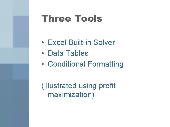 Three Tools • Excel Built-in Solver • Data Tables • Conditional Formatting (Illustrated using
