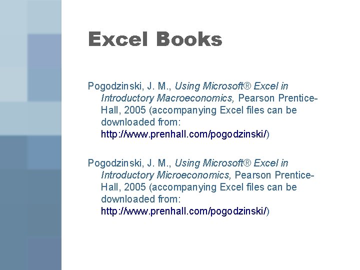Excel Books Pogodzinski, J. M. , Using Microsoft® Excel in Introductory Macroeconomics, Pearson Prentice.