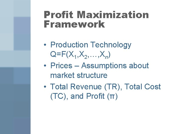 Profit Maximization Framework • Production Technology Q=F(X 1, X 2, …, Xn) • Prices
