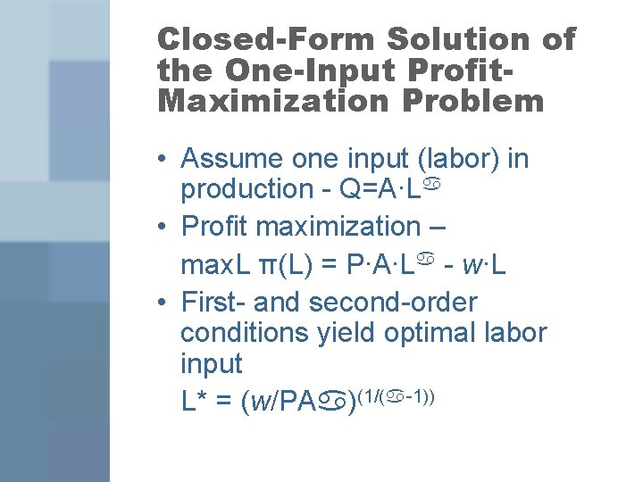 Closed-Form Solution of the One-Input Profit. Maximization Problem • Assume one input (labor) in