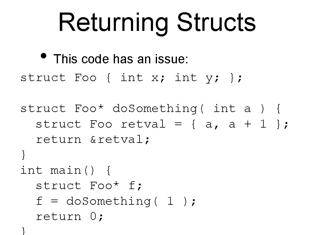 Returning Structs • This code has an issue: struct Foo { int x; int