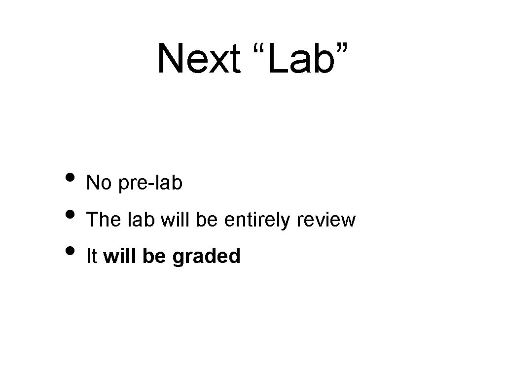 Next “Lab” • No pre-lab • The lab will be entirely review • It