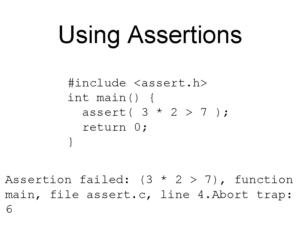 Using Assertions #include <assert. h> int main() { assert( 3 * 2 > 7