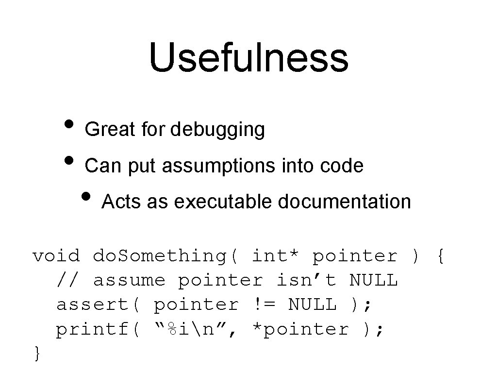 Usefulness • Great for debugging • Can put assumptions into code • Acts as