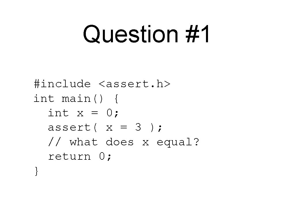 Question #1 #include <assert. h> int main() { int x = 0; assert( x