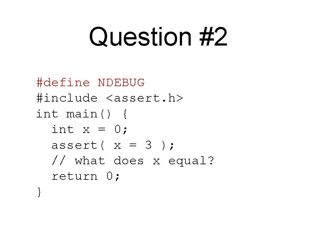 Question #2 #define NDEBUG #include <assert. h> int main() { int x = 0;