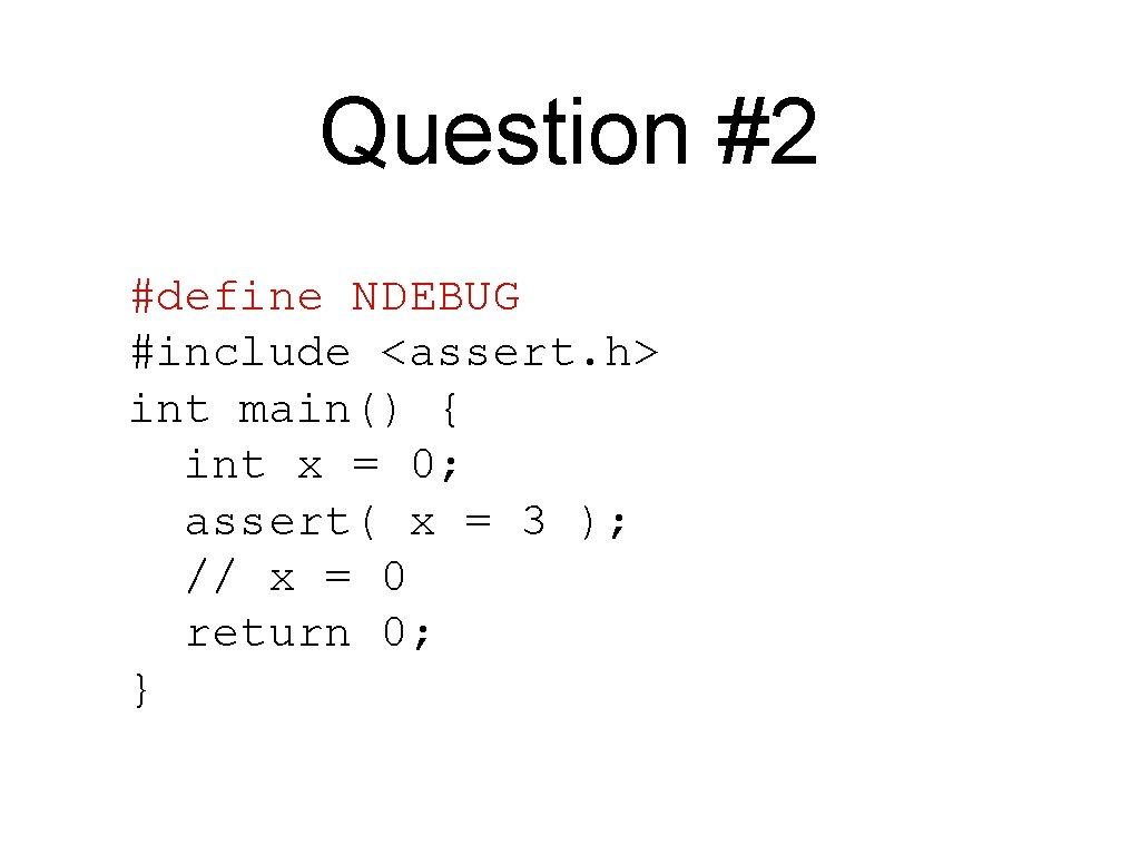 Question #2 #define NDEBUG #include <assert. h> int main() { int x = 0;