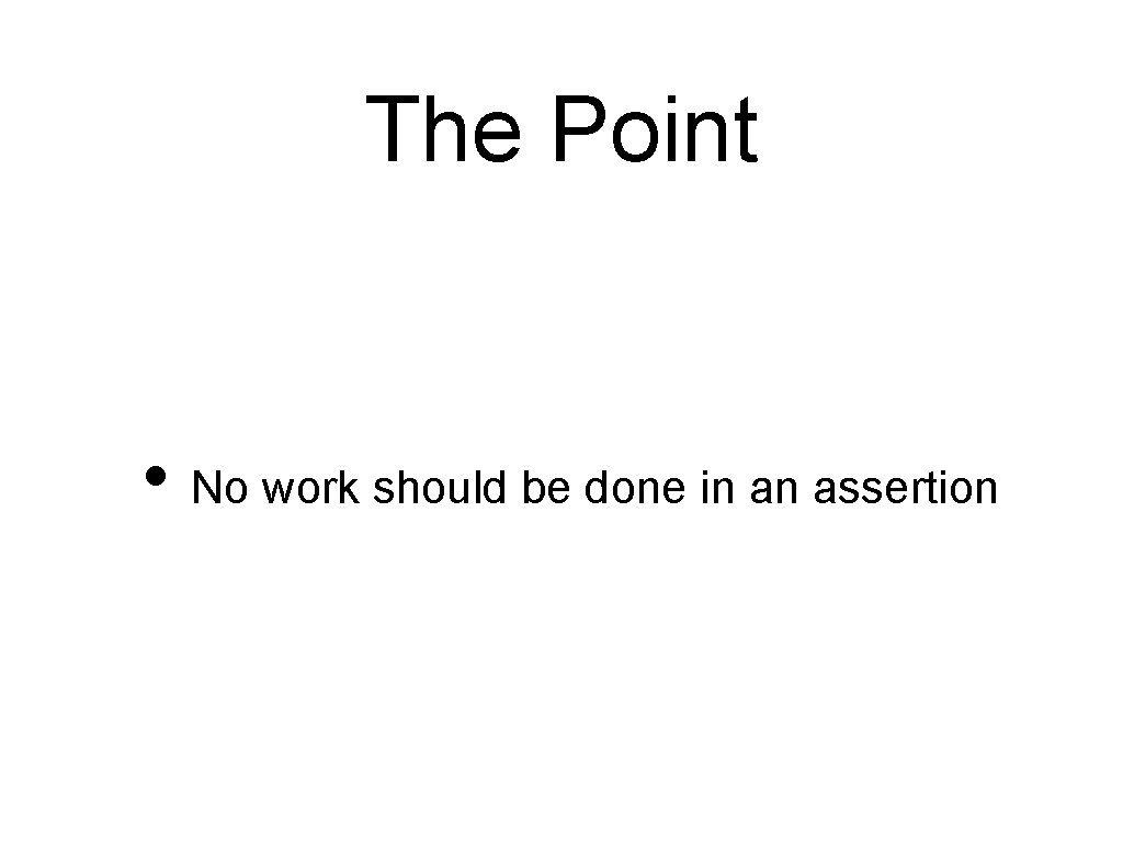 The Point • No work should be done in an assertion 