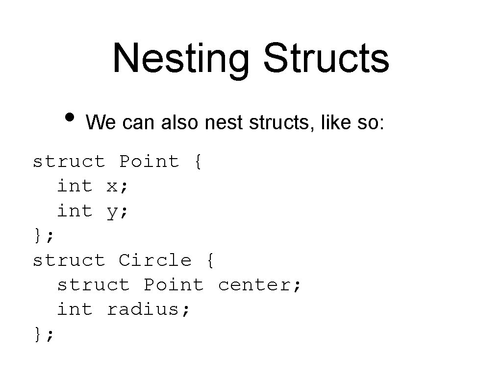 Nesting Structs • We can also nest structs, like so: struct Point { int