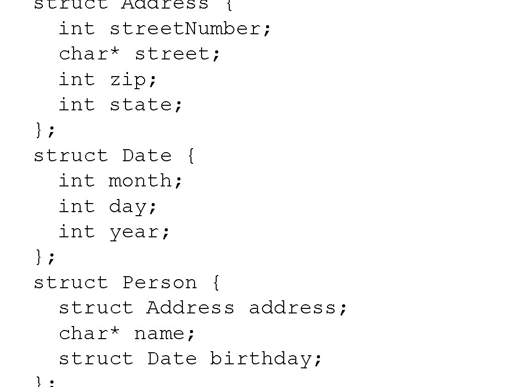 struct Address { int street. Number; char* street; int zip; int state; }; struct