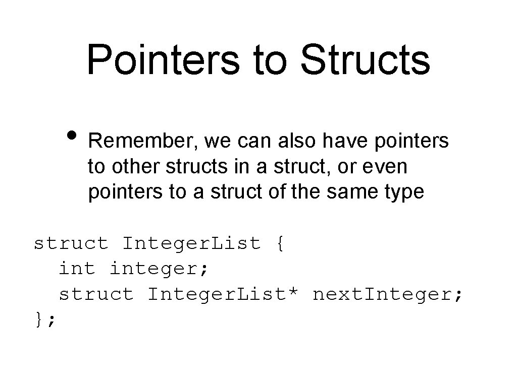 Pointers to Structs • Remember, we can also have pointers to other structs in