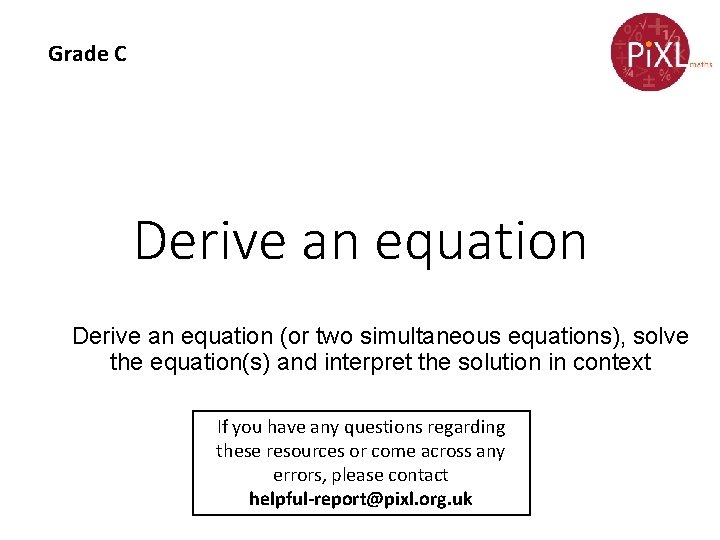 Grade C Derive an equation (or two simultaneous equations), solve the equation(s) and interpret