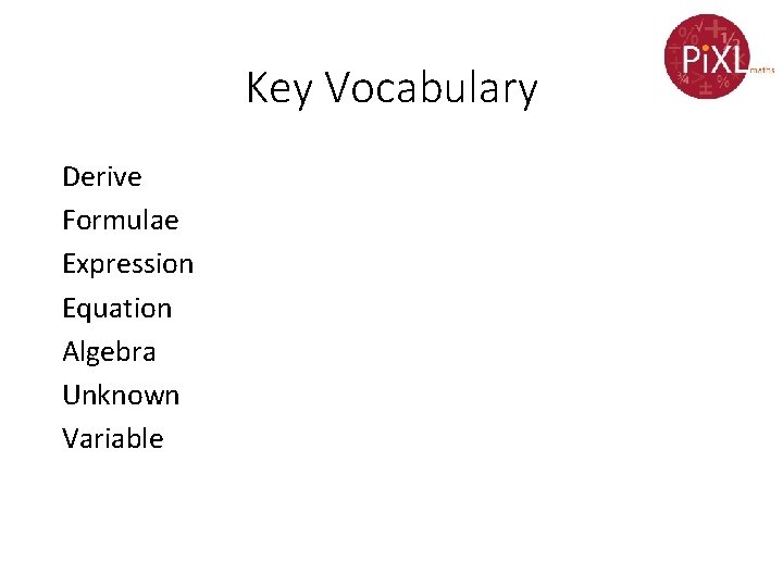 Key Vocabulary Derive Formulae Expression Equation Algebra Unknown Variable 