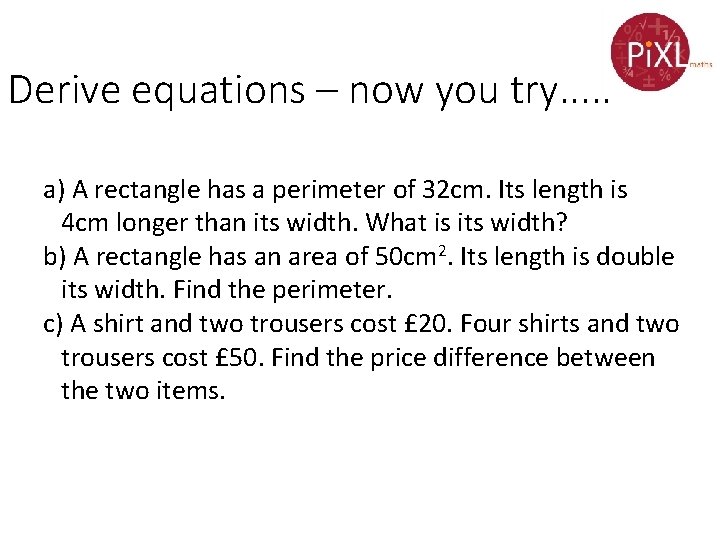 Derive equations – now you try. . . a) A rectangle has a perimeter