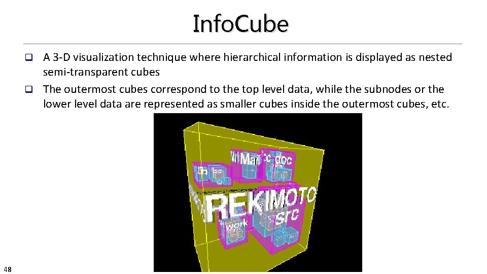 Info. Cube A 3 -D visualization technique where hierarchical information is displayed as nested