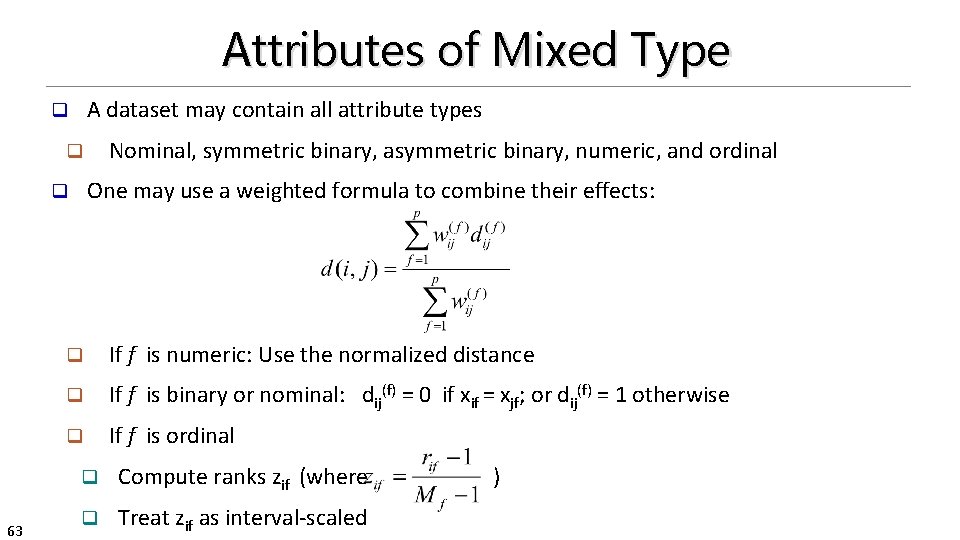Attributes of Mixed Type A dataset may contain all attribute types q Nominal, symmetric