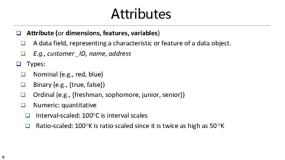 Attributes Attribute (or dimensions, features, variables) q A data field, representing a characteristic or