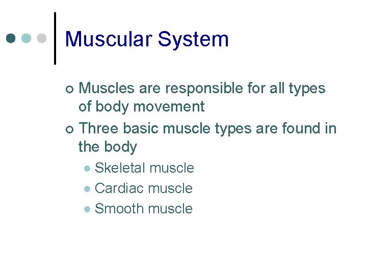 Muscular System Muscles are responsible for all types of body movement ¢ Three basic