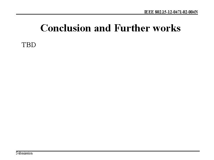 IEEE 802. 15 -12 -0471 -02 -004 N Conclusion and Further works TBD Submission