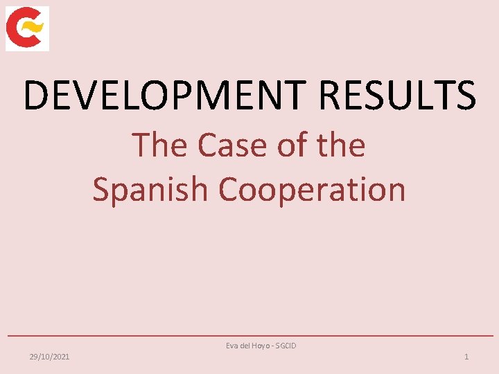DEVELOPMENT RESULTS The Case of the Spanish Cooperation Eva del Hoyo - SGCID 29/10/2021
