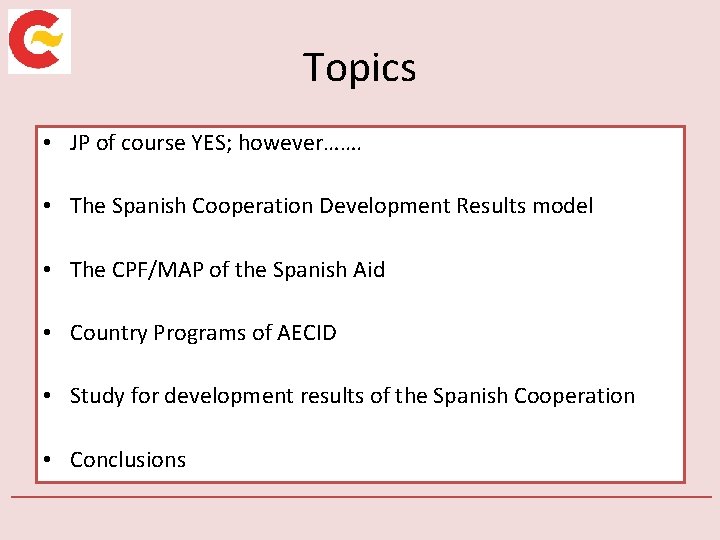 Topics • JP of course YES; however……. • The Spanish Cooperation Development Results model