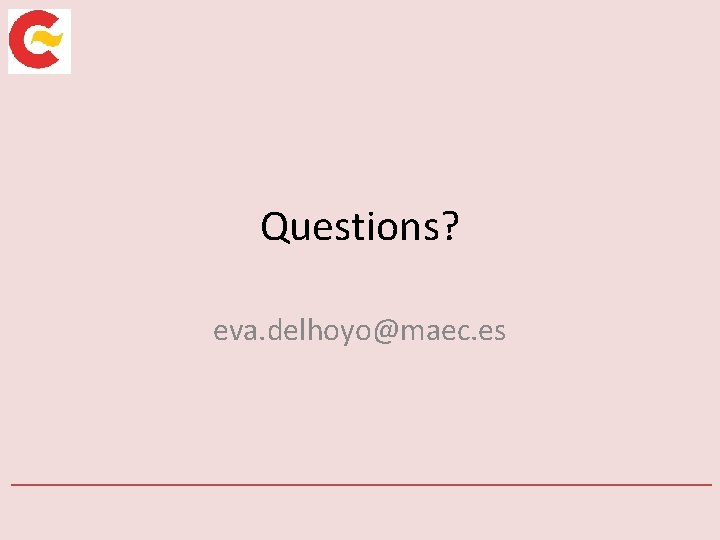 Questions? eva. delhoyo@maec. es 