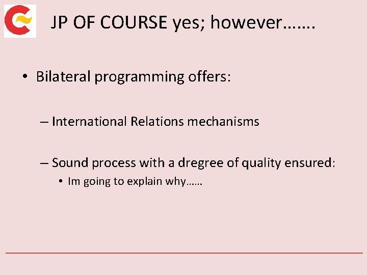 JP OF COURSE yes; however……. • Bilateral programming offers: – International Relations mechanisms –