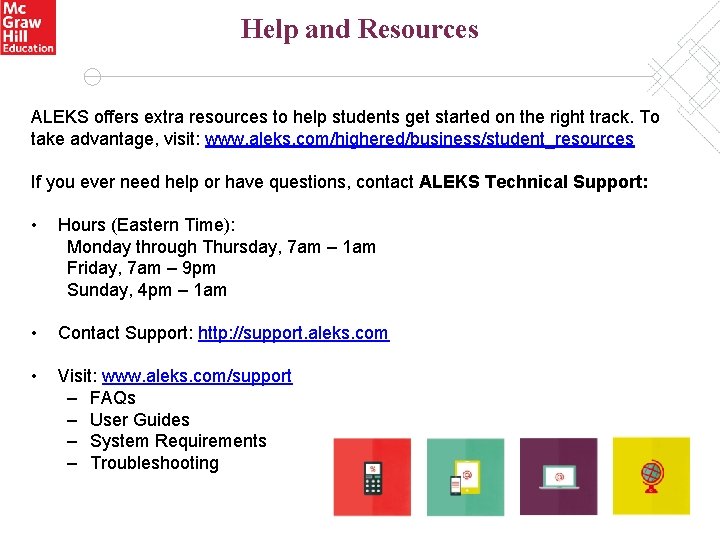 Help and Resources ALEKS offers extra resources to help students get started on the