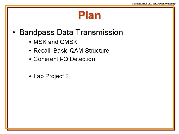 S. Mandayam/ECE Dept. /Rowan University Plan • Bandpass Data Transmission • MSK and GMSK