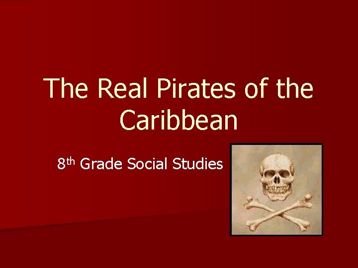 The Real Pirates of the Caribbean 8 th Grade Social Studies 