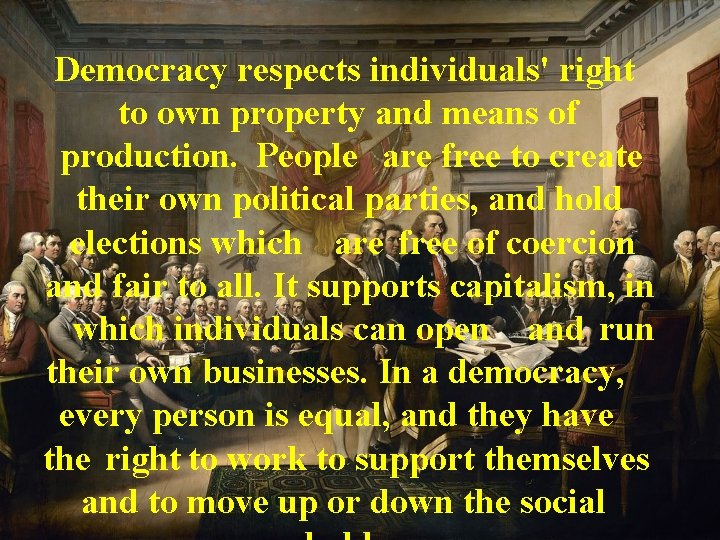 Democracy respects individuals' right to own property and means of production. People are free Democracy respects individuals' right to own property and means of production. People are free