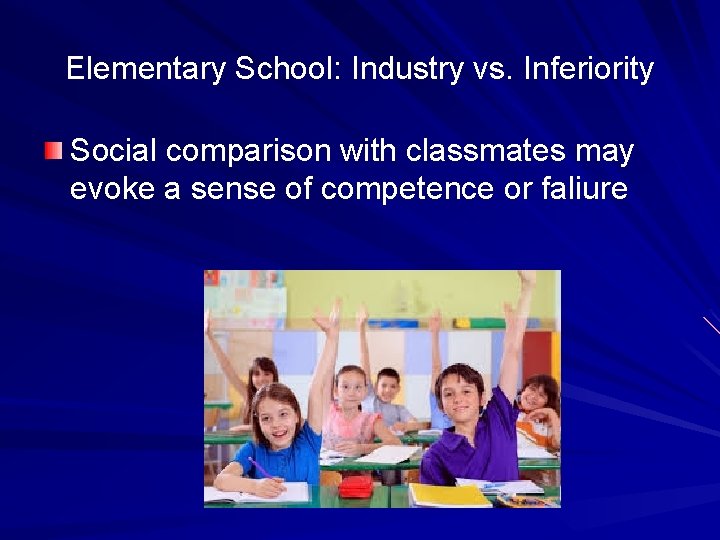 Elementary School: Industry vs. Inferiority Social comparison with classmates may evoke a sense of