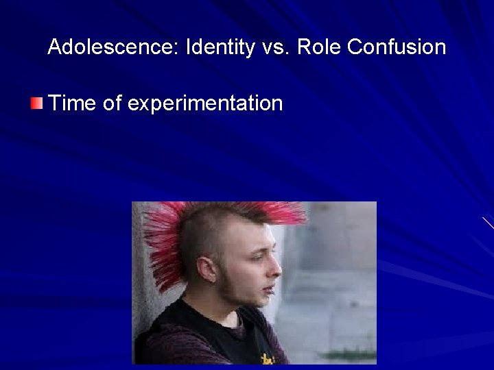 Adolescence: Identity vs. Role Confusion Time of experimentation 