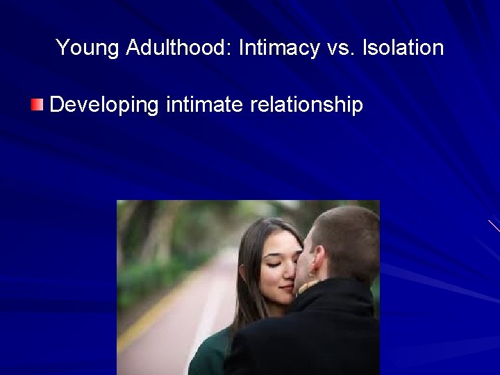 Young Adulthood: Intimacy vs. Isolation Developing intimate relationship 