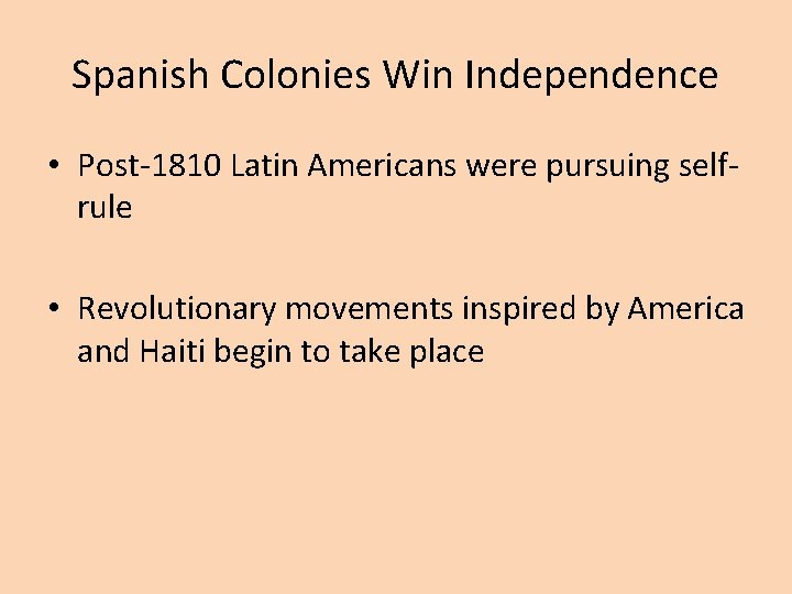 Spanish Colonies Win Independence • Post-1810 Latin Americans were pursuing selfrule • Revolutionary movements