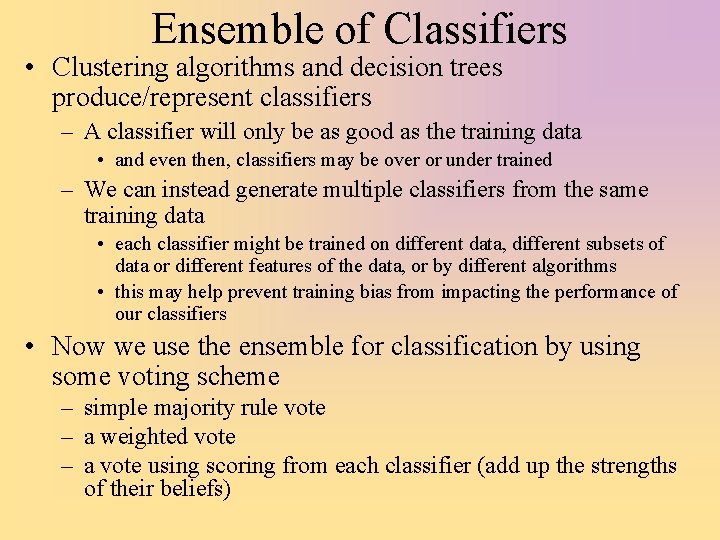 Ensemble of Classifiers • Clustering algorithms and decision trees produce/represent classifiers – A classifier