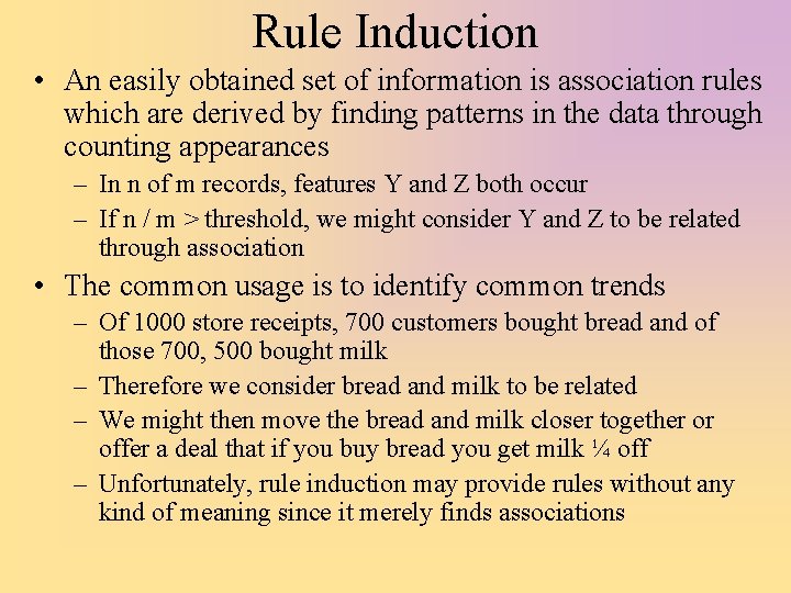 Rule Induction • An easily obtained set of information is association rules which are