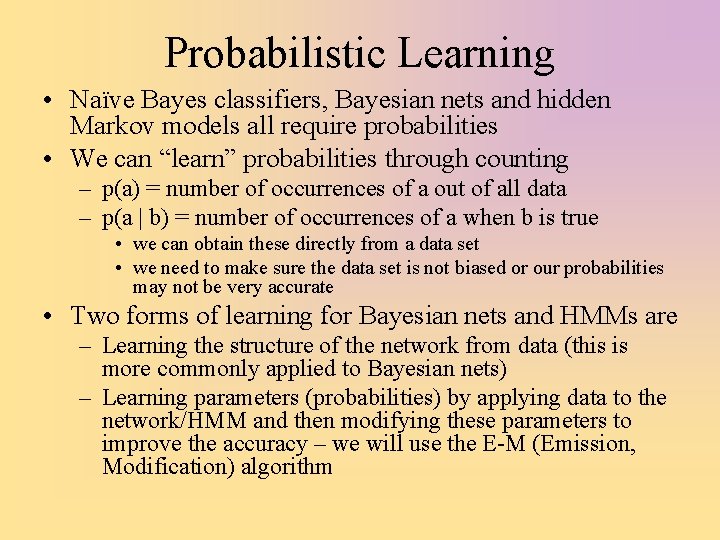 Probabilistic Learning • Naïve Bayes classifiers, Bayesian nets and hidden Markov models all require