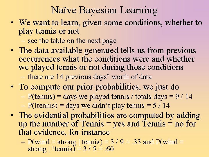 Naïve Bayesian Learning • We want to learn, given some conditions, whether to play